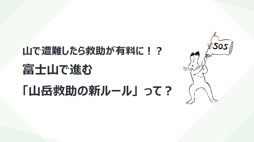 山で遭難したら救助が有料に！？富士山で進む「山岳救助の新ルール」って？