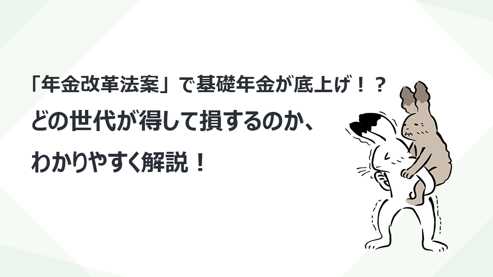 「年金改革法案」で基礎年金が底上げ！？どの世代が得して損するのか、わかりやすく解説！