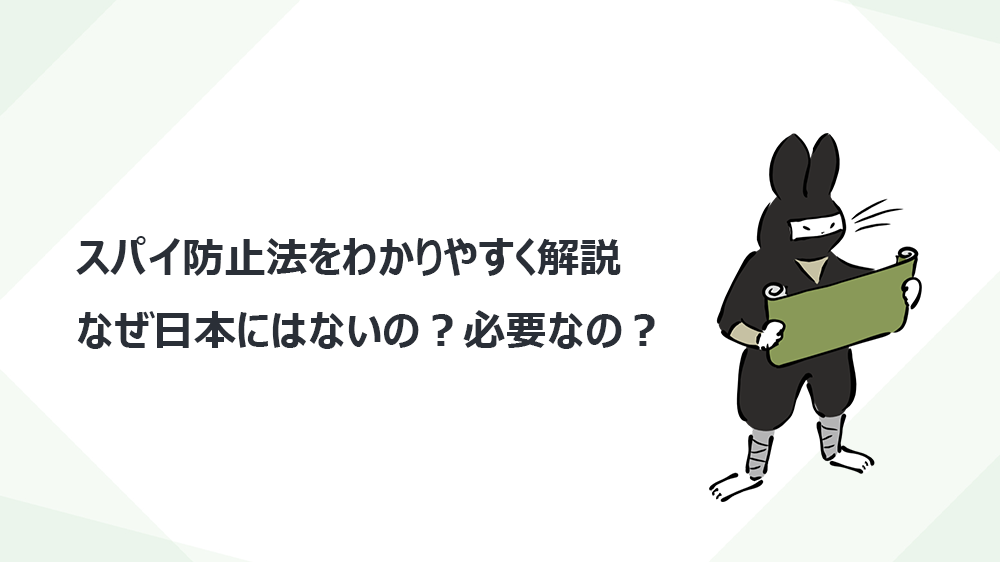 スパイ防止法をわかりやすく解説　なぜ日本にはないの？必要なの？