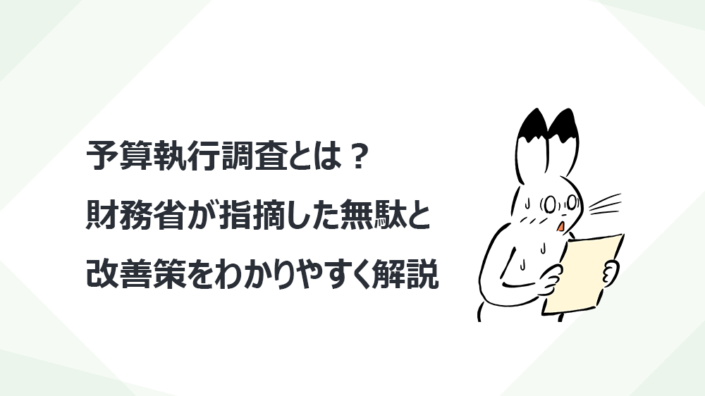 予算執行調査とは？財務省が指摘した無駄と改善策をわかりやすく解説