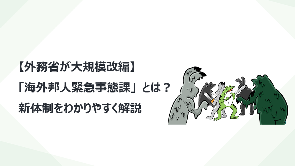【外務省が大規模改編】「海外邦人緊急事態課」とは？新体制をわかりやすく解説