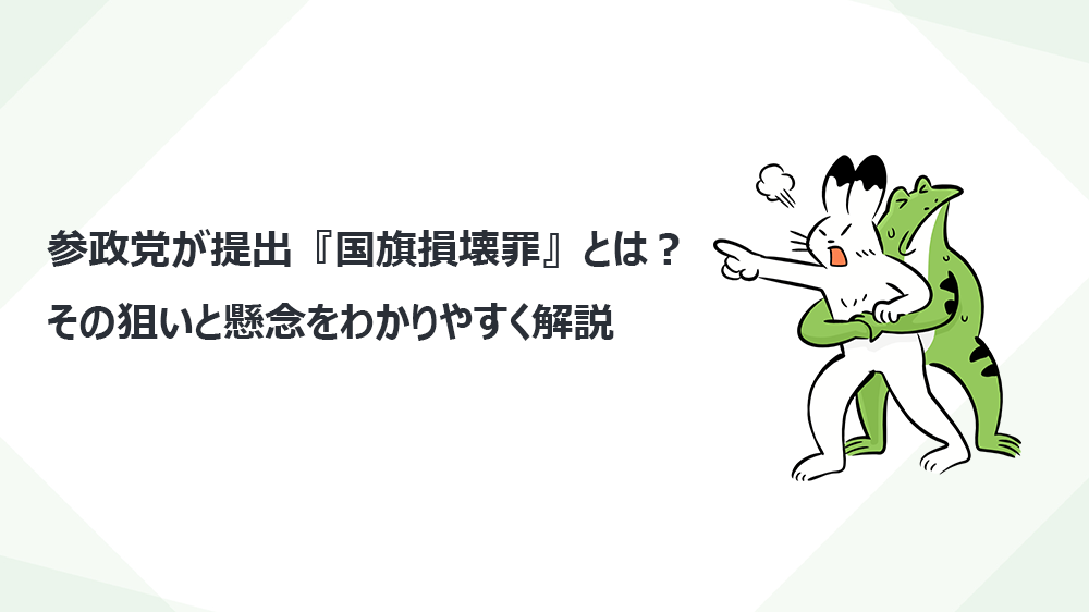 参政党が提出『国旗損壊罪』とは?その狙いと懸念をわかりやすく解説