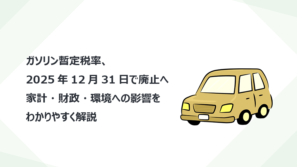 ガソリン暫定税率、2025年12月31日で廃止へ　家計・財政・環境への影響をわかりやすく解説