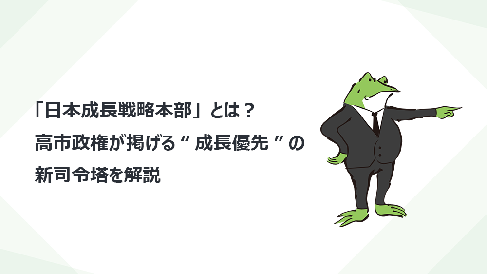 「日本成長戦略本部」とは？ 高市政権が掲げる“成長優先”の新司令塔を解説