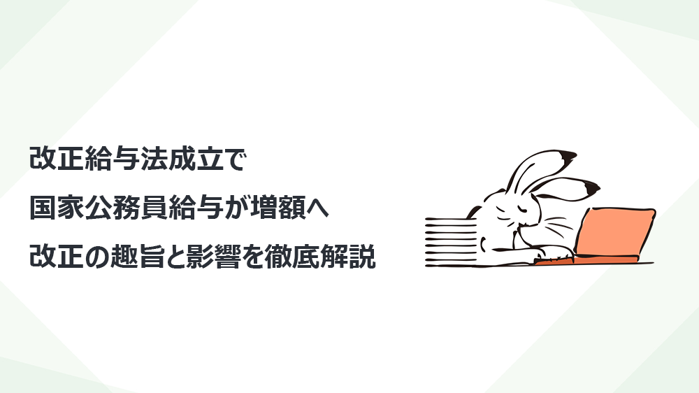 改正給与法成立で国家公務員給与が増額へ　改正の趣旨と影響を徹底解説