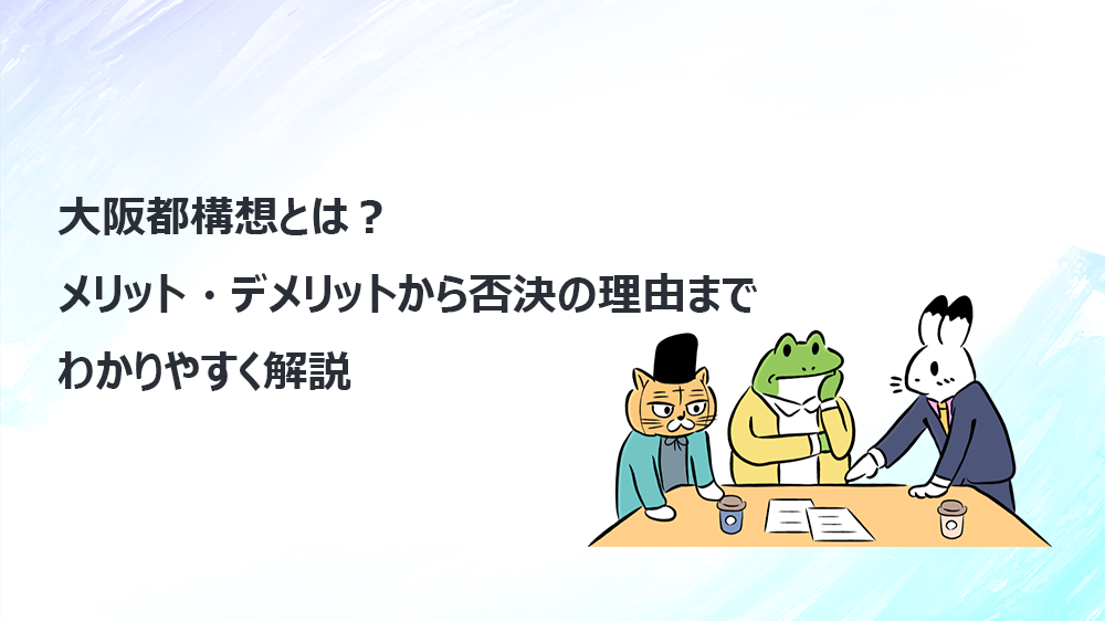 大阪都構想とは？メリット・デメリットから否決の理由までわかりやすく解説