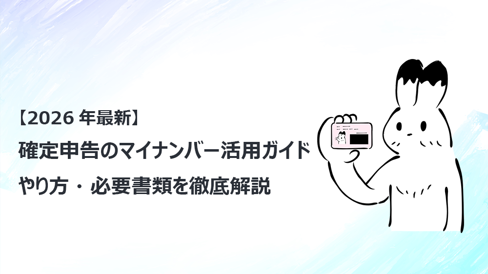 【2026年最新】確定申告のマイナンバー活用ガイド｜やり方・必要書類を徹底解説