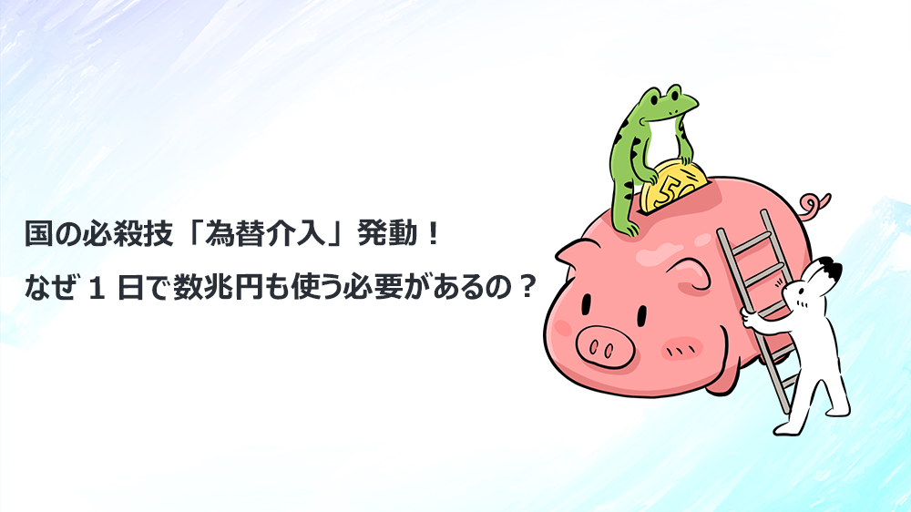 国の必殺技「為替介入」発動！なぜ1日で数兆円も使う必要があるの？